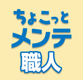 ちょこっとメンテ職人