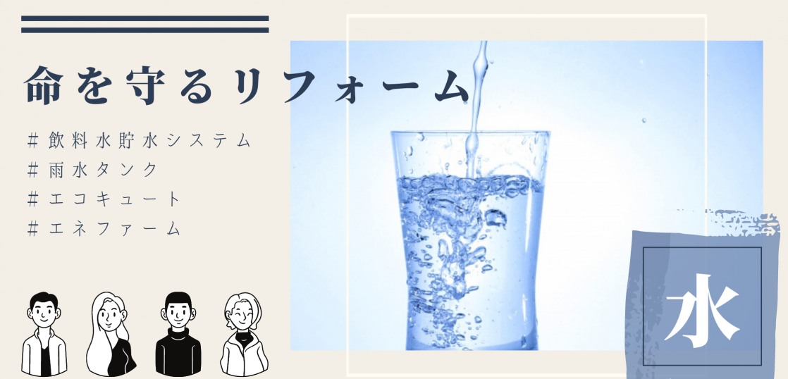 命を守るリフォーム　飲料水貯水システム　雨水タンク　エコキュート　エネファーム水