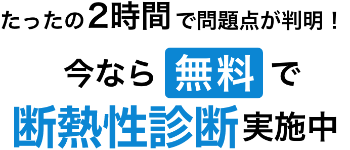 たったの2時間で問題点が判明！今なら無料で断熱性診断無料！